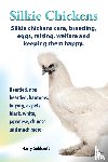 Goldcroft, Harry - Silkie Chickens Care, Breeding, Eggs, Raising, Welfare and Keeping Them Happy