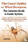 Hathai, Ross - The Camel Spider or Wind Scorpion, The Complete Guide to Camel Spiders.