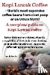 Smith, Ian Bradford - Kopi Luwak Coffee - World's Most Expensive Coffee Beans from Civet Poop or an Urban Myth?