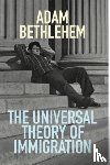 Bethlehem, Adam - The Universal Theory of Immigration