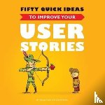 Adzic, Gojko, Evans, David - Fifty Quick Ideas to Improve Your User Stories