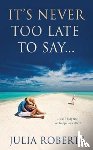 Roberts, Julia - It's Never Too Late to Say...