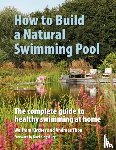 Kircher, Wolfram, Thon, Andreas - How to Build a Natural Swimming Pool