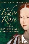 Kewley Draskau, Jennifer - The Tudor Rose: Princess Mary, Henry VIII's Sister
