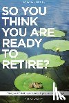 LaValley, Barry - So You Think You Are Ready To Retire?: What You REALLY Want to Know Before You Take The Leap