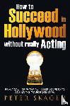 Skagen, Peter - How to Succeed in Hollywood without really Acting