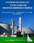 Begum P. Eng, Luxmy - Advanced Processes and Technologies for Enhanced Anaerobic Digestion: Most Recent Advances in Anaerobic Digestion inside One Document
