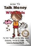 Burow, Peter - How To Talk Money with Kids: The Essential Guide to Your Child's Financial Freedom, Success and Power