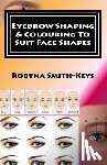Smith-Keys, Robyna - Eyebrow Shaping and Colouring To Suit Face Shapes: Edition 7 Black & White Photos SHBBFAS001 - Provide lash and brow services
