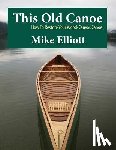Elliott, Mike - This Old Canoe: How To Restore Your Wood-Canvas Canoe