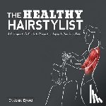 Eyford, Jonas - The Healthy Hairstylist: A Chiropractor's Guide to Preventing Injury & Resolving Pain