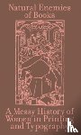  - The Natural Enemies of Books: A Messy History of Women in Printing and Typography