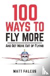 Falcus, Matt - 100 Ways to Fly More