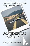 Holden, Kim Joanne - Accidental Martyr: Survival Guide For Family Caregivers Of Dementia