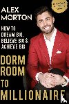 Morton, Alex - Dorm Room to Millionaire
