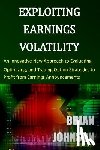 Johnson, Brian - Exploiting Earnings Volatility: An Innovative New Approach to Evaluating, Optimizing, and Trading Option Strategies to Profit from Earnings Announceme
