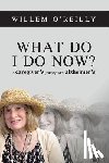 O'Reilly, Willem Thomas - What Do I Do Now?