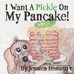 Hostetter, Jessica - I Want A Pickle On My Pancake!