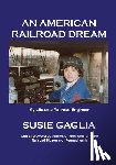 Gaglia, Susie - An American Railroad Dream