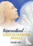 Wall, Shane - The Supernatural Guide to Understanding Angels