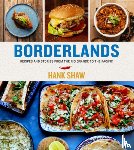 Shaw, Hank - Borderlands: Recipes and Stories from the Rio Grande to the Pacific