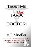 Mueller, A. J. - Trust Me I Am Not A Doctor!