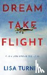 Turner, Lisa - Dream Take Flight: An Unconventional Journey