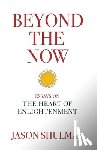 Shulman, Jason - Beyond the Now: Essays on the Heart of Nonduality