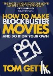 Getty, Tom - Getty, T: How To Make Blockbuster Movies- And Do It On Your
