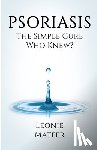 Mateer, Leonie F. - Psoriasis: The Simple Cure - Who Knew?