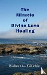 Fritchie, Robert G - The Miracle of Divine Love Healing