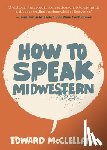 McClelland, Edward - How to Speak Midwestern