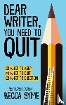 Syme, Becca - Dear Writer, You Need to Quit