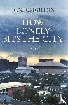 Crighton, K. N. - How Lonely Sits the City, a novel