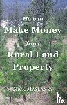 Maslaney, Nicholas W - How to Make Money from Rural Land Property