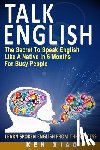 Xiao, Ken - Talk English: The Secret to Speak English Like a Native in 6 Months for Busy People