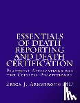 Armstrong MD, Erica J. - Essentials of Death Reporting and Death Certification: Practical Applications for the Clinical Practitioner
