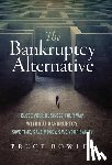 Bowler, Bruce - The Bankruptcy Alternative: Close Your Business Your Way, Without Bankruptcy. Save Time, Save Money, Save Your Sanity!