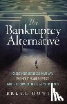 Bowler, Bruce - The Bankruptcy Alternative: Close Your Business Your Way, Without Bankruptcy. Save Time, Save Money, Save Your Sanity!