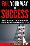 Andrews, Chase - Fail Your Way to Success - The Definitive Guide to Failing Forward and Learning How to Extract The Greatness Within