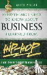 Miller, Giles - Everything I Need to Know About Business I Learned from Hip-Hop: A Millennial's Guide to Making Bank
