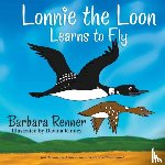 Renner, Barbara (Equipment Maintenance Consultant Huntley Il Us) - Lonnie the Loon Learns to Fly