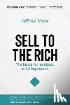 Shaw, Jeffrey - Sell to the Rich: The Insider's Handbook to Selling Luxury