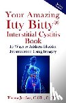 Jordan, Rhona - Your Amazing Itty Bitty Interstitial Cystitis Book: 15 Ways to Reduce the Symptoms & Stress Caused by Bladder Inflammation Using Imagery