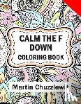 Chuzzlewit, Martin - Calm the F Down Coloring Book: Adult Coloring Books: Stress Relieving Designs, Paisley Patterns, Mandalas, and Zentangle Animals