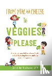 Scribner, Jennifer - From Mac & Cheese to Veggies, Please.