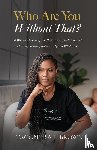 Brown, Tacondra L. - Who Are You Without That? A Woman's Journey from Performance and Approval to Healing, Identity, Authenticity and Wholeness
