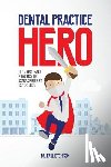 Etchison, Paul - Dental Practice Hero: From Ordinary Practice to Extraordinary Experience