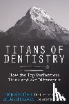 Maloley, David - Titans of Dentistry: How the top performers think and act differently