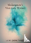 Wright, Laura Jayne (Newcastle University) - Shakespeare's Visionary Women